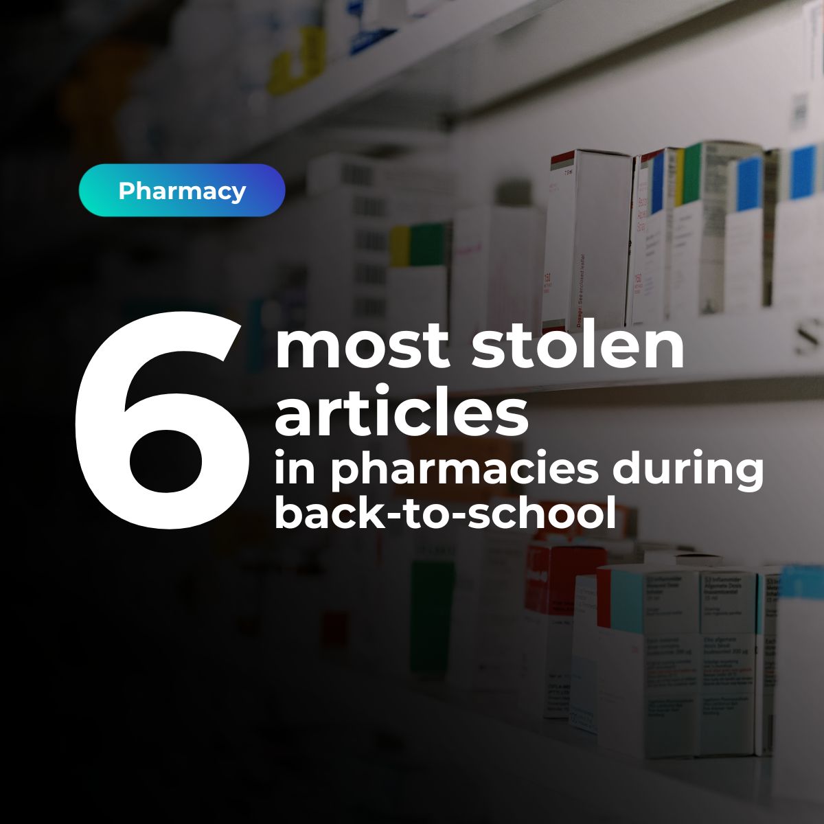 The 6 most commonly stolen items in pharmacies during the backtowork/school period I Veesion